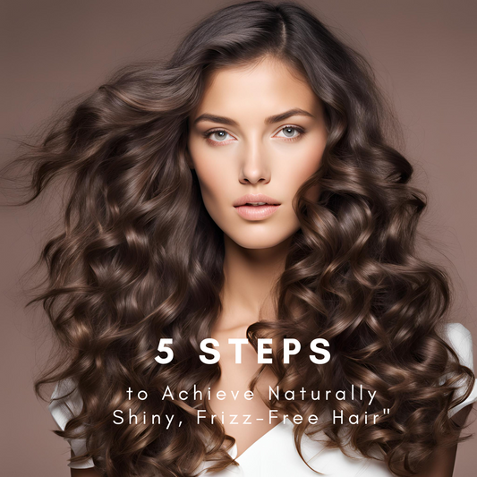 5 Steps to Achieve Naturally Shiny, Frizz-Free Hair